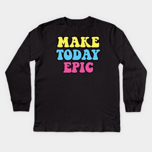 Make Today Epic Kids Long Sleeve T-Shirt